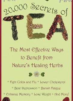 20,000 Secrets of Tea: The Most Effective Ways to Benefit from Nature s Healing Herbs Online now