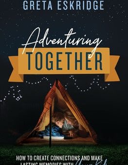 Adventuring Together: How to Create Connections and Make Lasting Memories with Your Kids Online now